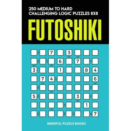 Futoshiki: 250 Medium to Hard Challenging Logic Puzzles 8x8
