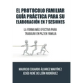 El Protocolo Familiar guía práctica para su elaboración en 7 sesiones: La forma más efectiva para trabajar en paz en familia