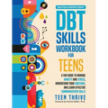 The DBT Skills Workbook for Teens: A Fun Guide to Manage Anxiety and Stress, Understand Your Emotions and Learn Effective Communication Skills