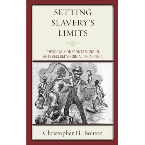 Setting Slavery's Limits: Physical Confrontations in Antebellum Virginia, 1801-1860