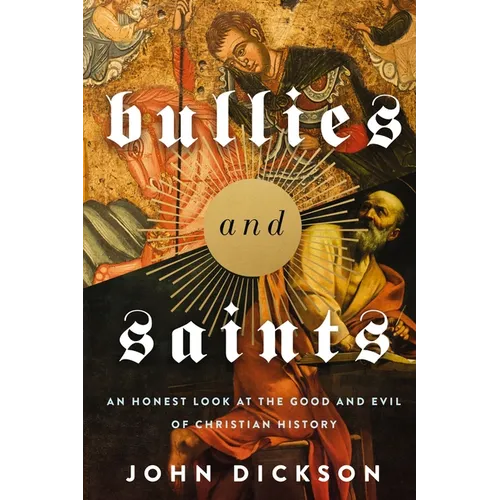 The Bullies and Saints: An Honest Look at the Good and Evil of Christian History (Itpe) (Itpe)