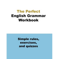 The Perfect English Grammar Workbook Simple rules, exercises, and quizzes: The English Grammar Workbook, 248 pages