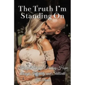 The Truth I'm Standing On: Facing Pain and Finding Hope through Infertility and Stillbirth