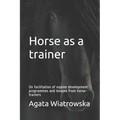 Horse as a Trainer: On Facilitation of Equine Development Programmes and Lessons from Horse-Trainers