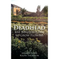 Deadhead: The Bindweed Way to Grow Flowers