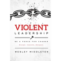 Violent Leadership: Be A Force For Change: Disrupt. Innovate. Energize.