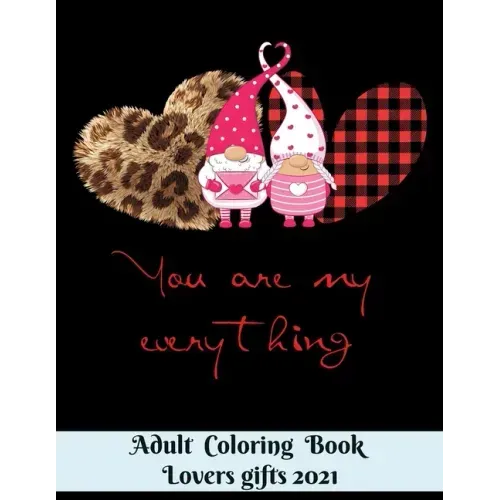You are my everything - Adult Coloring Book - Lovers gifts 2021: 8.5*11 Book - 100 page - Valentine's day gift Gnome Leopard - Love and Romance Colori