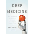 Deep Medicine: How Artificial Intelligence Can Make Healthcare Human Again