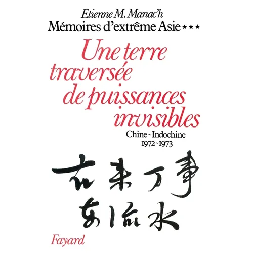 Mémoires d'Extrême Asie: Une terre traversée de puissances invisibles. Chine-Indochine (1972-1973)