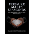 Pressure Makes Diamonds: From Homeschooling to the Ivy League - A Parenting Story