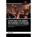 Cities and the Urban Settlement System of the Republic of Korea
