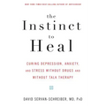The Instinct to Heal: Curing Depression, Anxiety and Stress Without Drugs and Without Talk Therapy