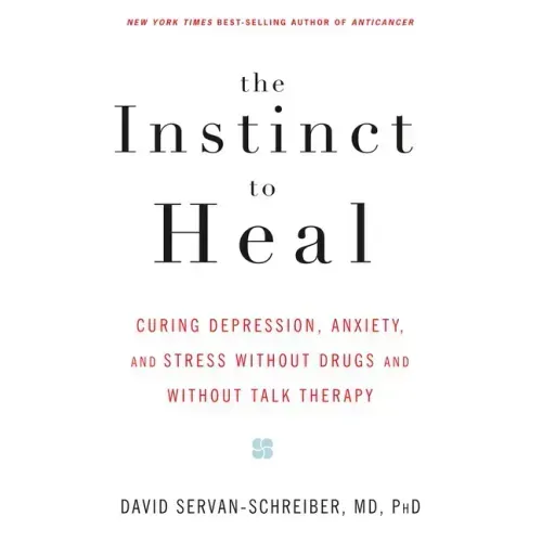 The Instinct to Heal: Curing Depression, Anxiety and Stress Without Drugs and Without Talk Therapy