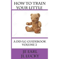 How To Train Your little: A DD/lg Guidebook: Volume 2 Advanced