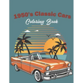 1950's Classic Cars Coloring Book: Classic Cars Coloring Book For Kids And Adults (Cars Coloring Books)