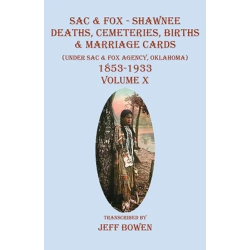 Sac & Fox - Shawnee Deaths, Cemetery, Births, & Marriage Cards: (Under The Sac & Fox Agency, Oklahoma) 1853-1933 Volume X