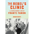 The Rebel's Clinic: The Revolutionary Lives of Frantz Fanon