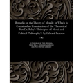 Remarks on the Theory of Morals: In Which Is Contained an Examination of the Theoretical Part Dr. Paley's Principles of Moral and Political Philosophy