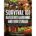 Survival 101 Raised Bed Gardening and Food Storage: The Complete Survival Guide to Growing Your Food, Food Storage, and Food Preservation in 2021 (2 B