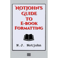 Notjohn's Guide to E-book Formatting: Ten Steps to Getting Your Book Ready to Sell Online