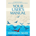 Your User's Manual: A Guide for Purpose and an Anxiety Free Life in the 21st Century