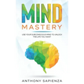 Mind Mastery: Use your subconscious mind to unlock the life you want