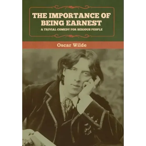 The Importance of Being Earnest: A Trivial Comedy for Serious People
