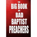 The Big Book of Bad Baptist Preachers: 100 Cases of Sex Abuse of Children and Exploitation of the Innocent