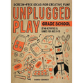 Unplugged Play: Grade School: 216 Activities & Games for Ages 6-10