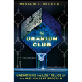 The Uranium Club: Unearthing the Lost Relics of the Nazi Nuclear Program