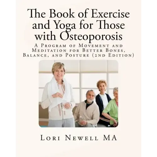 The Book of Exercise and Yoga for Those with Osteoporosis: A Program of Movement and Meditation for Better Bones, Balance, and Posture (2nd Edition)