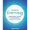 The Art of Homecoming: Mindfulness Journal for Getting Unstuck, Reclaiming Your Worth and Realigning With Your True Self