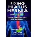 Fixing Hiatus Hernia: Large Print: A Natural Diet Treatment Hiatus Hernia