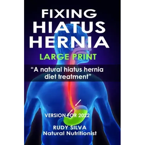 Fixing Hiatus Hernia: Large Print: A Natural Diet Treatment Hiatus Hernia