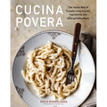 Cucina Povera: The Italian Way of Transforming Humble Ingredients Into Unforgettable Meals