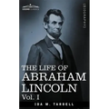 The Life of Abraham Lincoln: Vol. I: Drawn from Original Sources and Containing Many Speeches, Letters and Telegrams