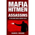 Mafia Hitmen And Assassins: The True Crime Stories of Contract Killers