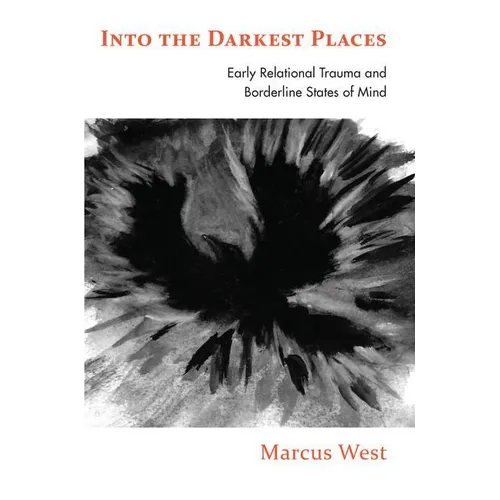 Into the Darkest Places: Early Relational Trauma and Borderline States of Mind