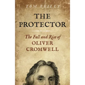 The Protector: The Fall and Rise of Oliver Cromwell - A Novel