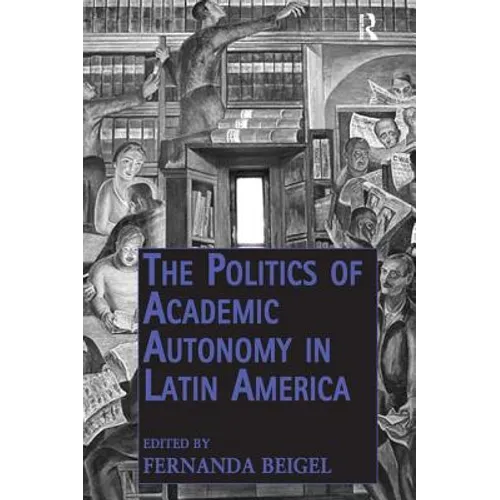 The Politics of Academic Autonomy in Latin America