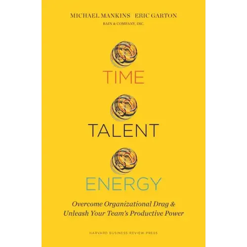 Time, Talent, Energy: Overcome Organizational Drag and Unleash Your Team's Productive Power