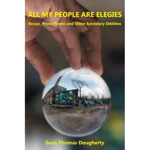All My People Are Elegies: Essays, Prose Poems and Other Epistolary Oddities