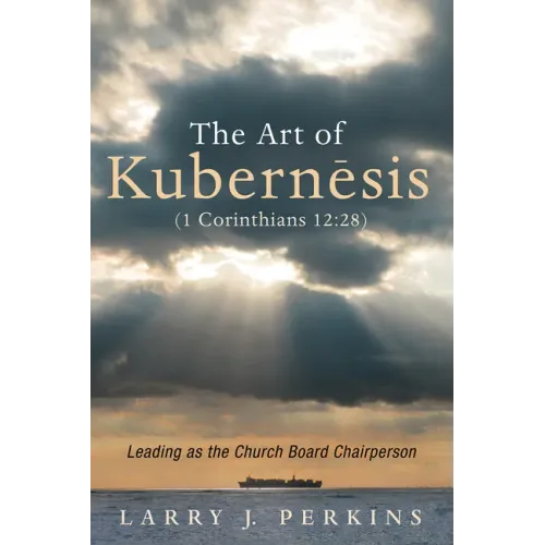 The Art of Kubernesis (1 Corinthians 12:28): Leading as the Church Board Chairperson