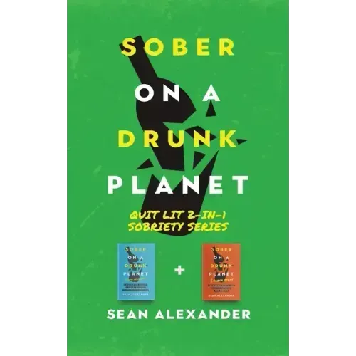 Sober On A Drunk Planet: Quit Lit 2-In-1 Sobriety Series: An Uncommon Alcohol Self-Help Guide For Sober Curious Through To Alcohol Addiction Recovery