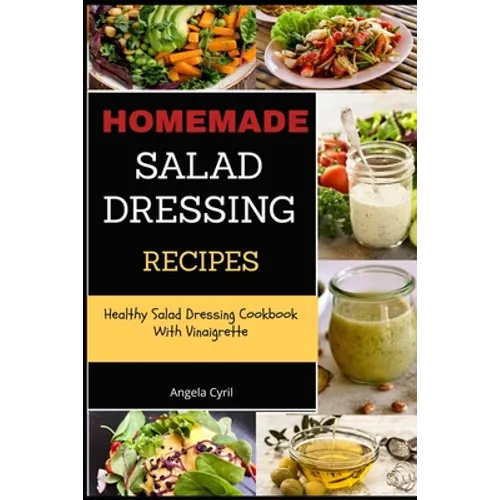 Homemade Salad Dressing Recipes: Healthy Salad Dressing Cookbook With Vinaigrette