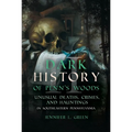 Dark History of Penn's Woods II: Unusual Deaths, Crimes, and Hauntings in Southeastern Pennsylvania