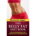 Belly Fat Diet Book: Why The Flat Belly Diet is The Ultimate Plan for Melting Belly Fat