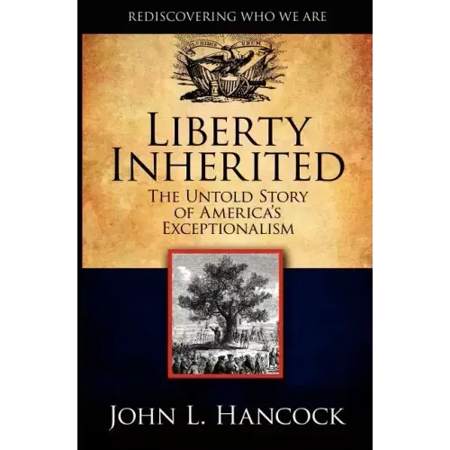 Liberty Inherited: The Untold Story of America's Exceptionalism