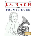 J. S. Bach for French Horn: 10 Easy Themes for French Horn Beginner Book