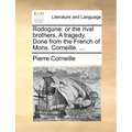 Rodogune: Or the Rival Brothers. a Tragedy. Done from the French of Mons. Corneille. ...